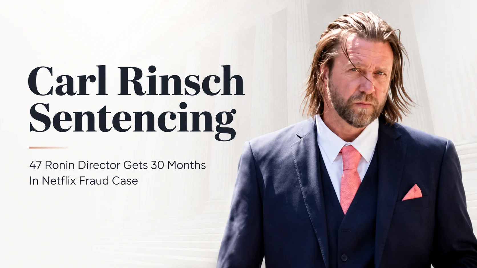 Carl Rinsch Sentencing: 47 Ronin Director Gets 30 Months In Netflix Fraud Case