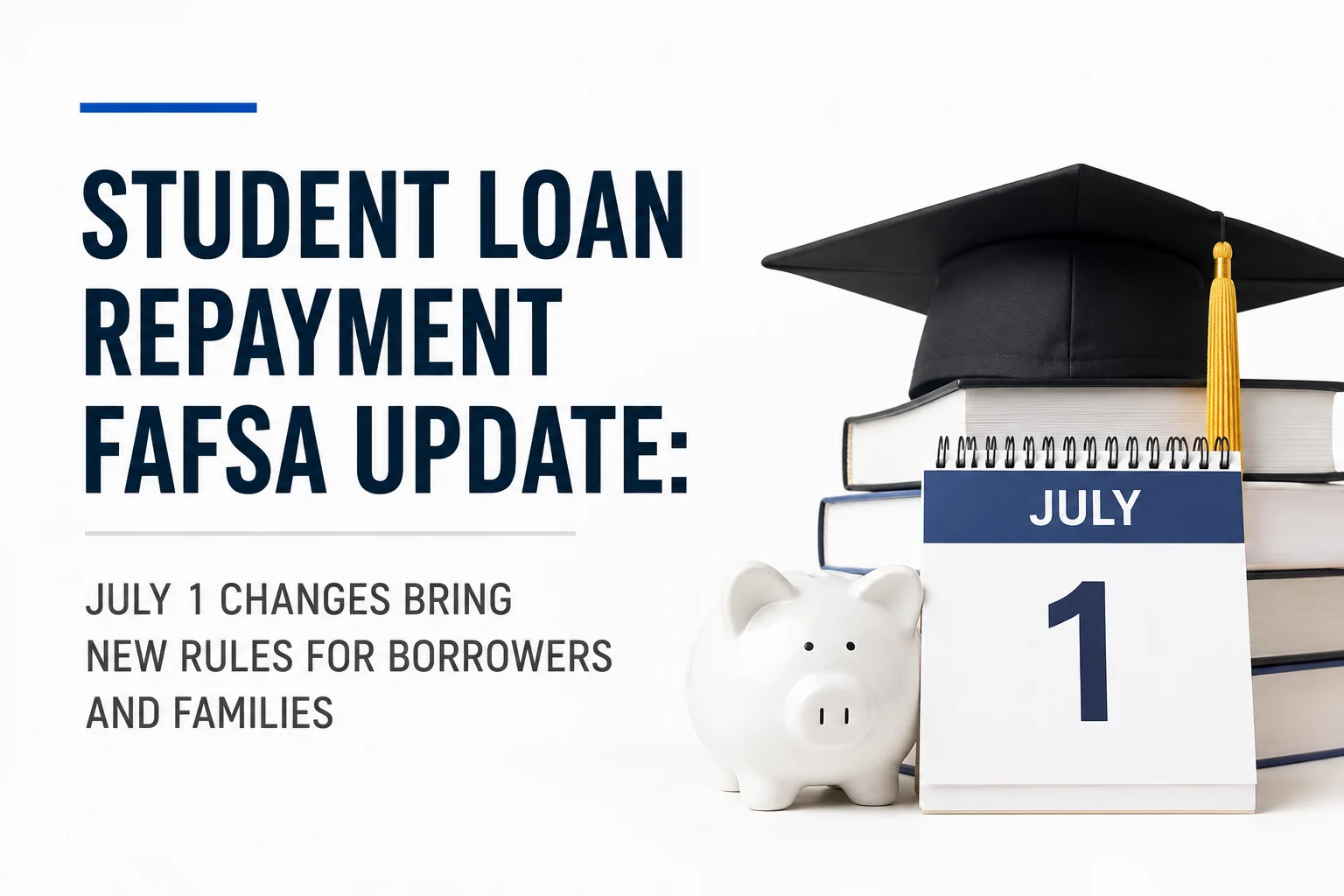 Student Loan Repayment FAFSA Update: July 1 Changes Bring New Rules For Borrowers And Families