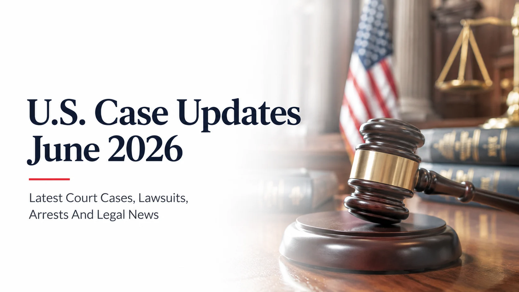 U.S. Case Updates June 2026: Latest Court Cases, Lawsuits, Arrests And Legal News